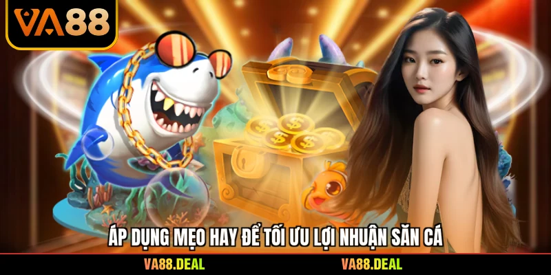 bắn cá 2 Áp dụng mẹo hay để tối ưu lợi nhuận săn cá