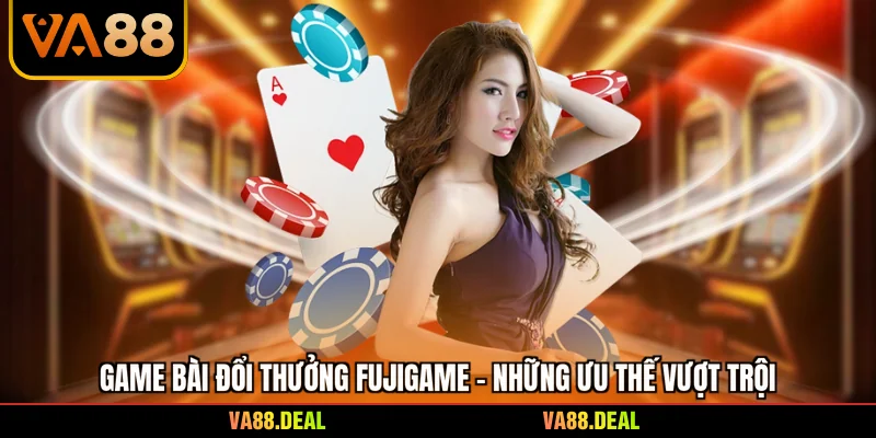 Game Bài Đổi Thưởng Fujigame - Những Ưu Thế Vượt Trội 7 Game Bài Đổi Thưởng Fujigame - Những Ưu Thế Vượt Trội